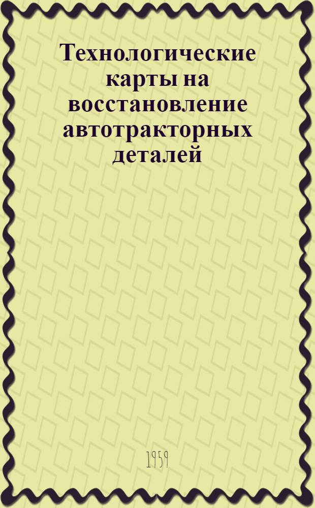 Технологические карты на восстановление автотракторных деталей : [Альбом] Вып. 1-. Вып. 1 : Восстановление корпусных деталей сваркой