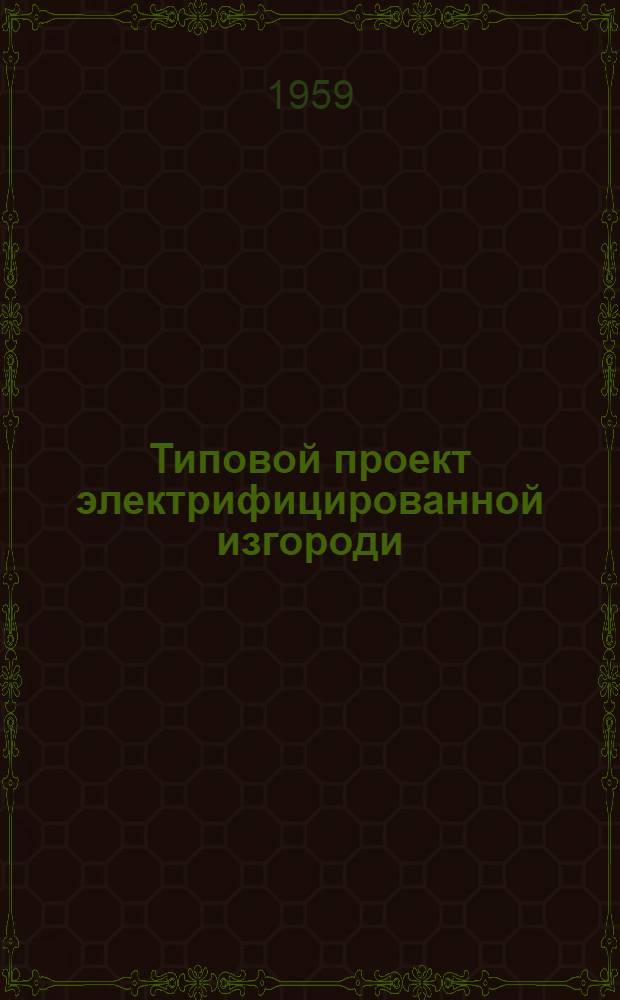 Типовой проект электрифицированной изгороди : (Рабочие чертежи) ТО-107