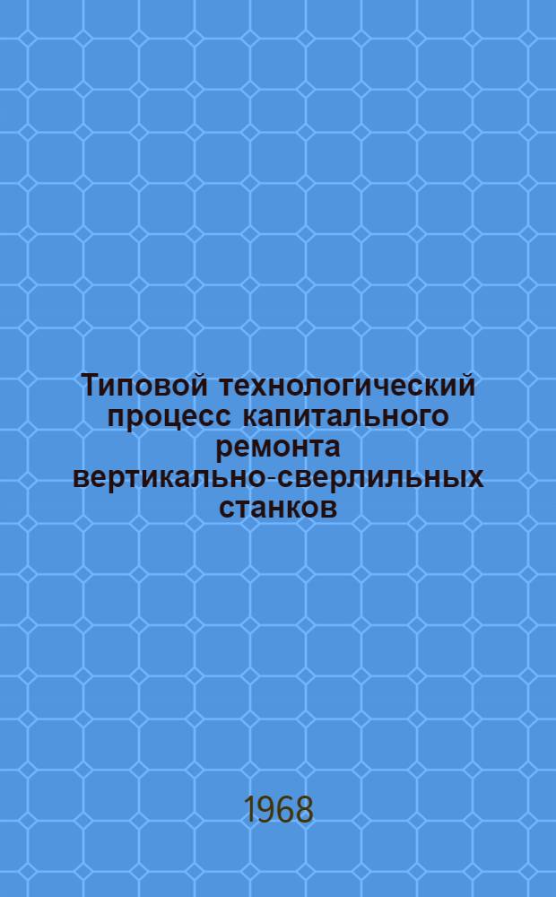 Типовой технологический процесс капитального ремонта вертикально-сверлильных станков : Альбом