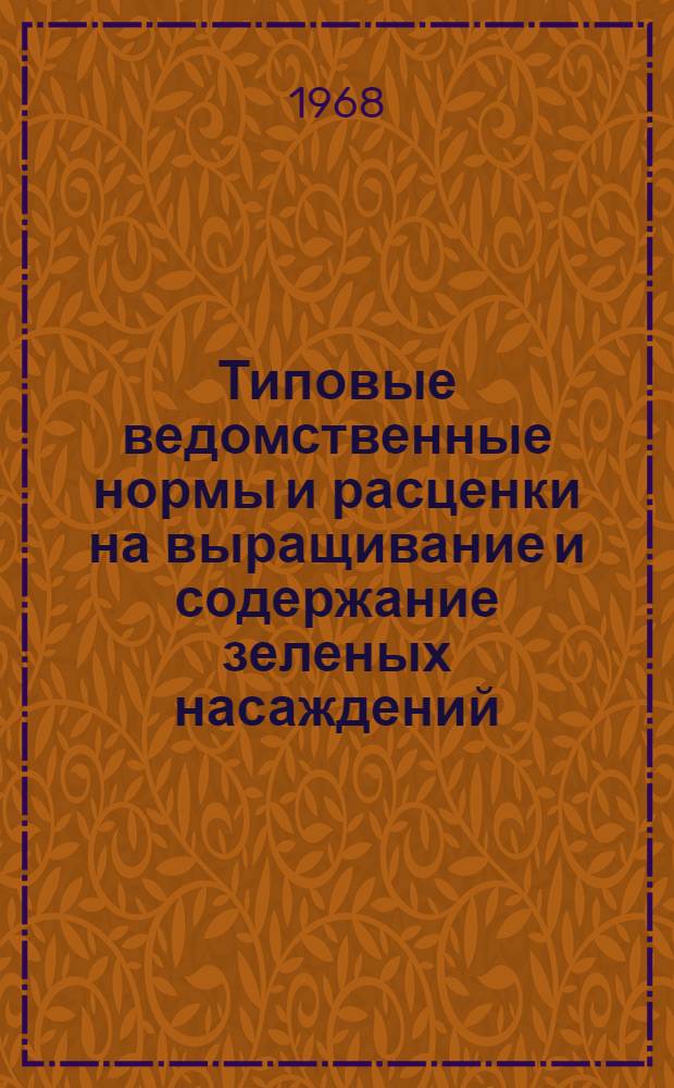 Типовые ведомственные нормы и расценки на выращивание и содержание зеленых насаждений : Утв. 2 X 1967 г