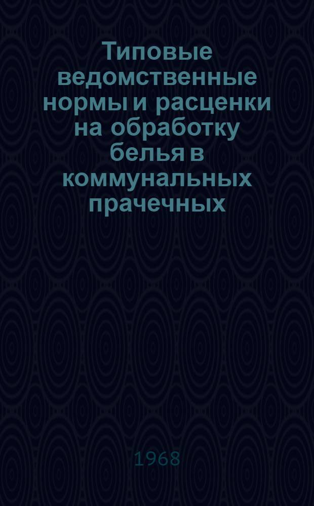 Типовые ведомственные нормы и расценки на обработку белья в коммунальных прачечных : Утв. 5/II 1968 г
