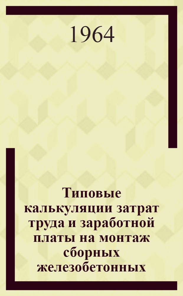 Типовые калькуляции затрат труда и заработной платы на монтаж сборных железобетонных, бетонных и стальных конструкций