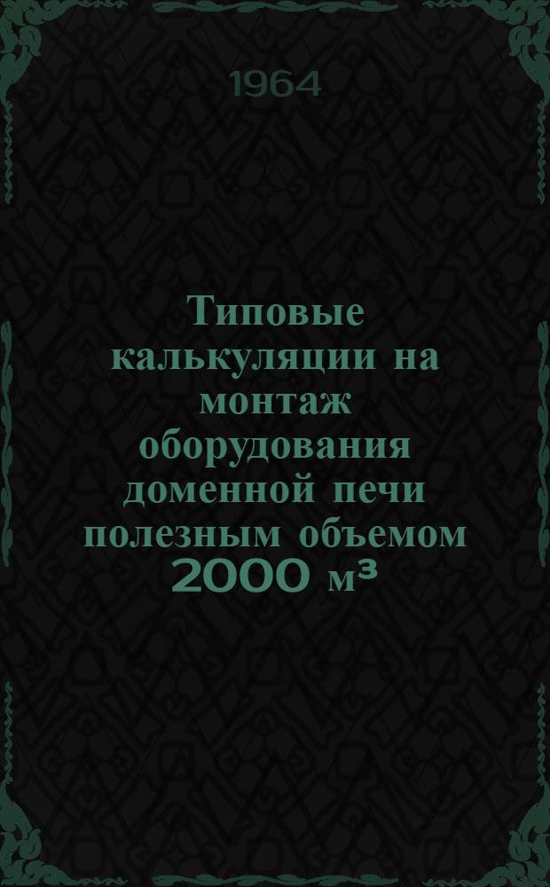 Типовые калькуляции на монтаж оборудования доменной печи полезным объемом 2000 м&sup3;