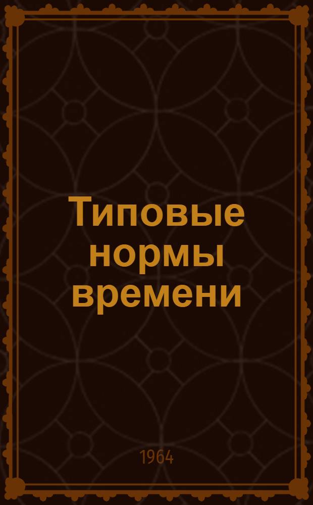 Типовые нормы времени (выработки) на изготовление обозных изделий : Утв. 11/I 1964 г