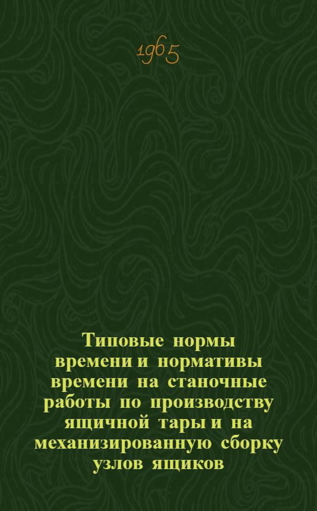 Типовые нормы времени и нормативы времени на станочные работы по производству ящичной тары и на механизированную сборку узлов ящиков