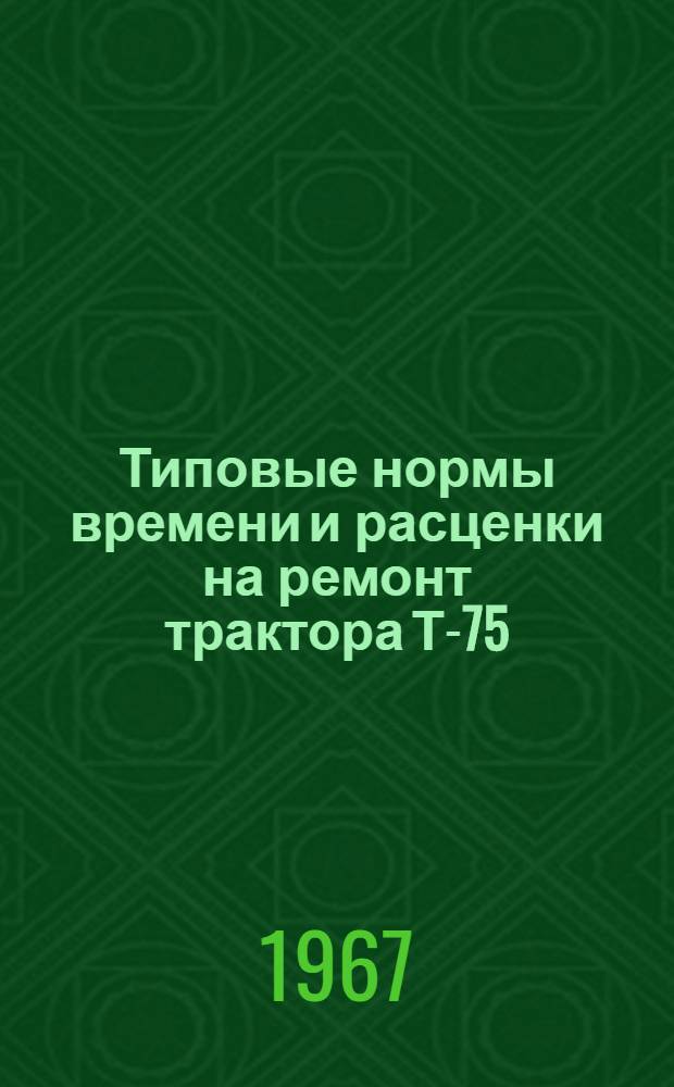 Типовые нормы времени и расценки на ремонт трактора Т-75 (Т-74) : (Предназначены для применения в ремонтно-мех. мастерских совхозов и специализир. станций)