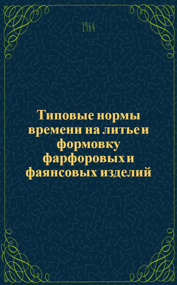 Типовые нормы времени на литье и формовку фарфоровых и фаянсовых изделий
