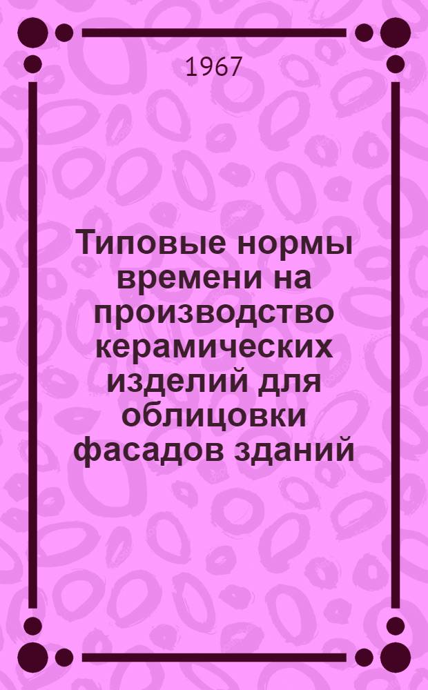 Типовые нормы времени на производство керамических изделий для облицовки фасадов зданий