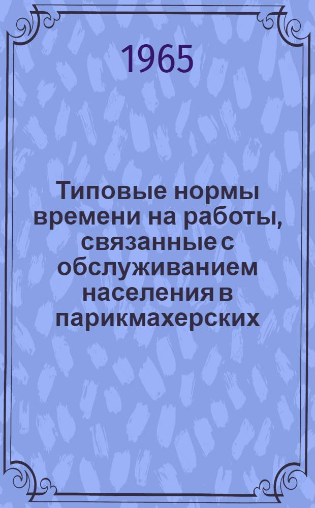 Типовые нормы времени на работы, связанные с обслуживанием населения в парикмахерских