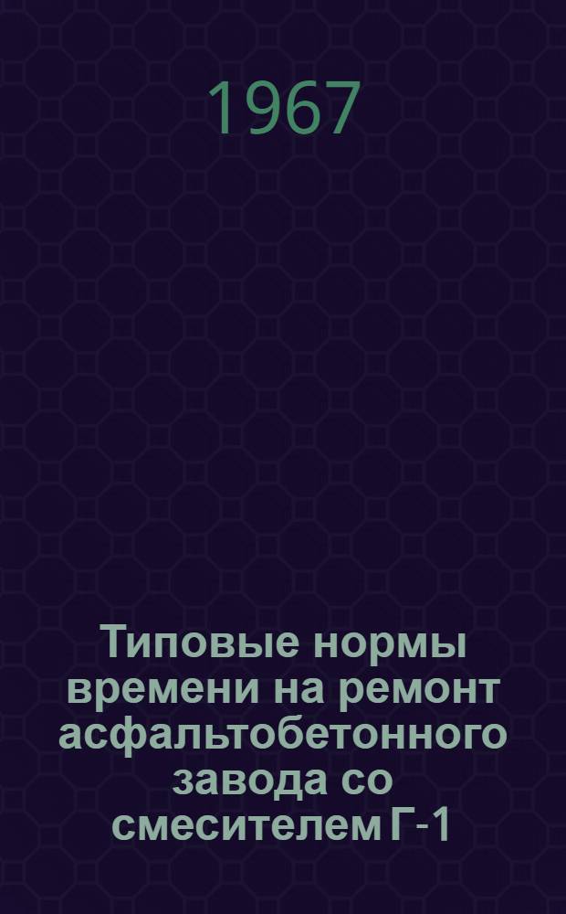 Типовые нормы времени на ремонт асфальтобетонного завода со смесителем Г-1 (Д-138)