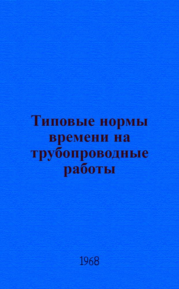 Типовые нормы времени на трубопроводные работы : Утв. 30/IV 1968 г
