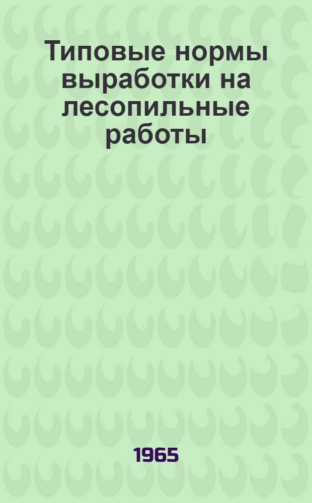 Типовые нормы выработки на лесопильные работы : Утв. 11/II 1965 г