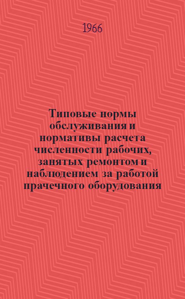 Типовые нормы обслуживания и нормативы расчета численности рабочих, занятых ремонтом и наблюдением за работой прачечного оборудования