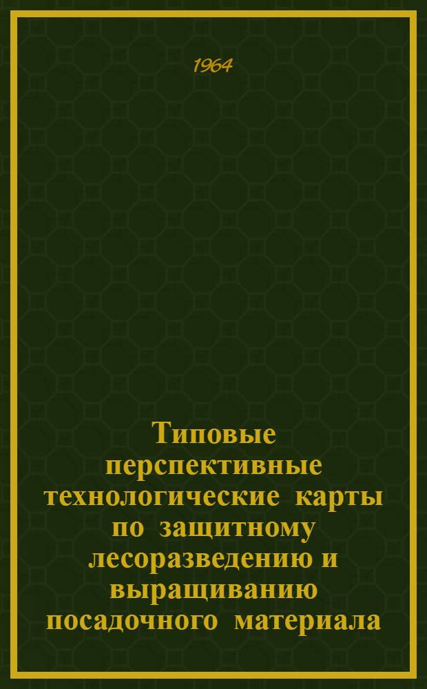 Типовые перспективные технологические карты по защитному лесоразведению и выращиванию посадочного материала