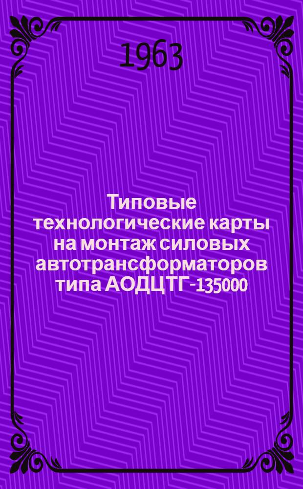 Типовые технологические карты на монтаж силовых автотрансформаторов типа АОДЦТГ-135000/500 и ОДЦТГА-135000/500