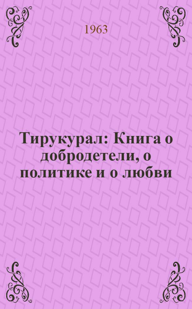 Тирукурал : Книга о добродетели, о политике и о любви