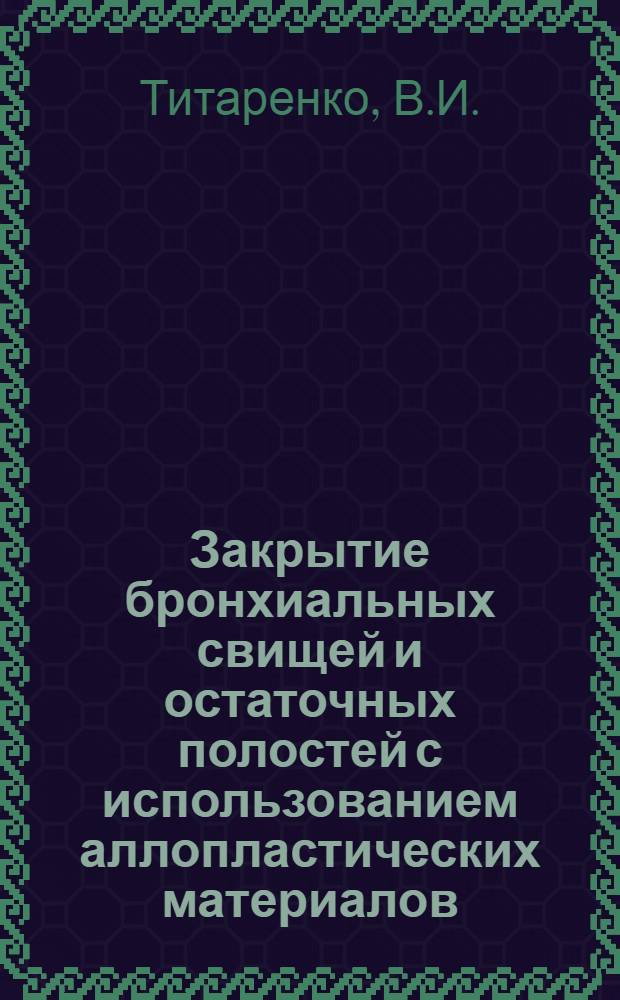 Закрытие бронхиальных свищей и остаточных полостей с использованием аллопластических материалов : (Эксперим. исследование) : 777. Хирургия : Автореферат дис. на соискание учен. степени канд. мед. наук