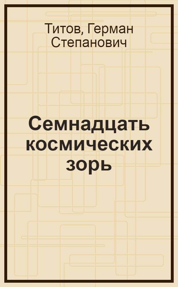 Семнадцать космических зорь : Автобиогр. повесть