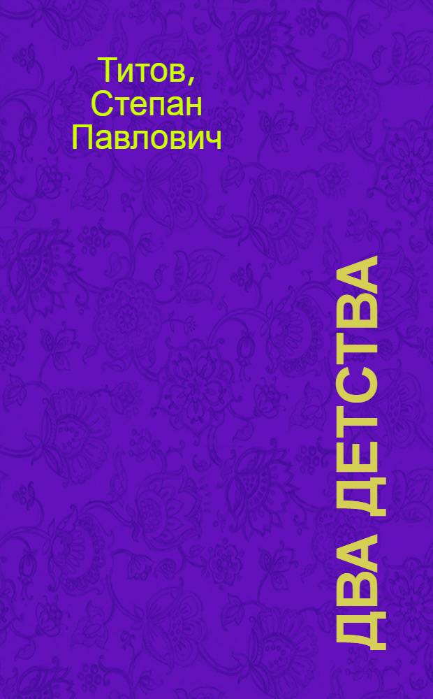 Два детства : Воспоминания отца летчика-космонавта Г.С. Титова : Для сред. и ст. школьного возраста