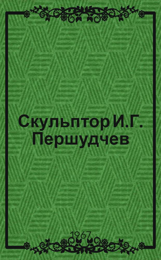 Скульптор И.Г. Першудчев
