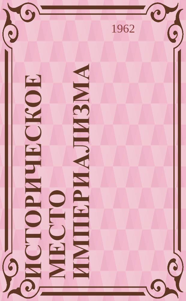Историческое место империализма : (Учеб. пособие для студентов)