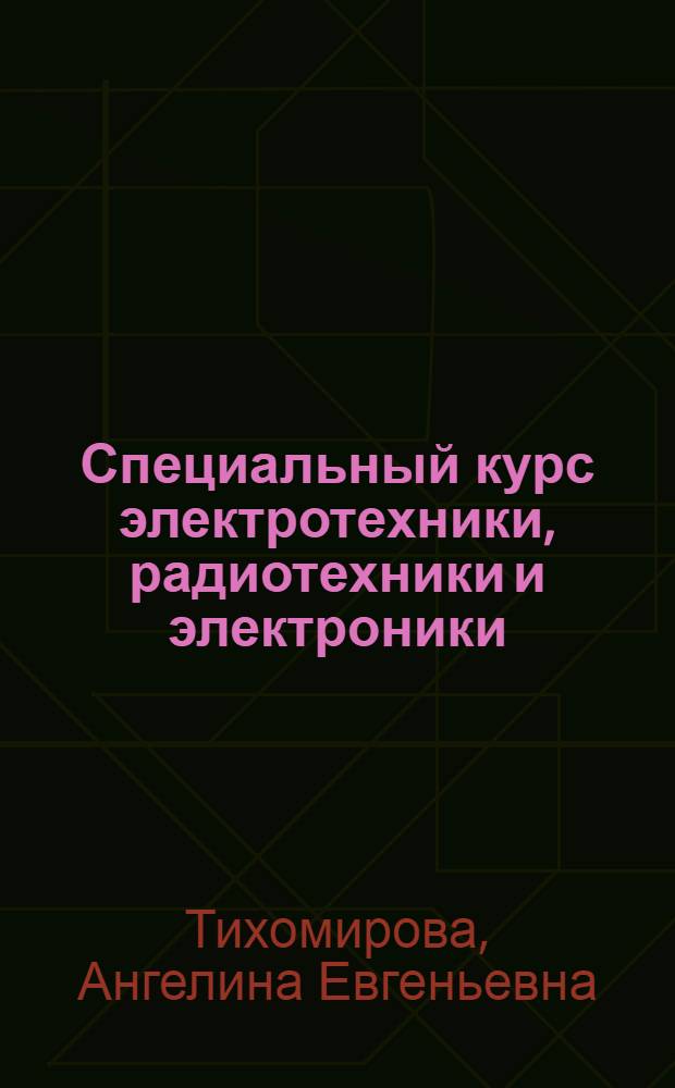 Специальный курс электротехники, радиотехники и электроники : Для геофиз. специальностей горных и нефт. ин-тов и ун-тов