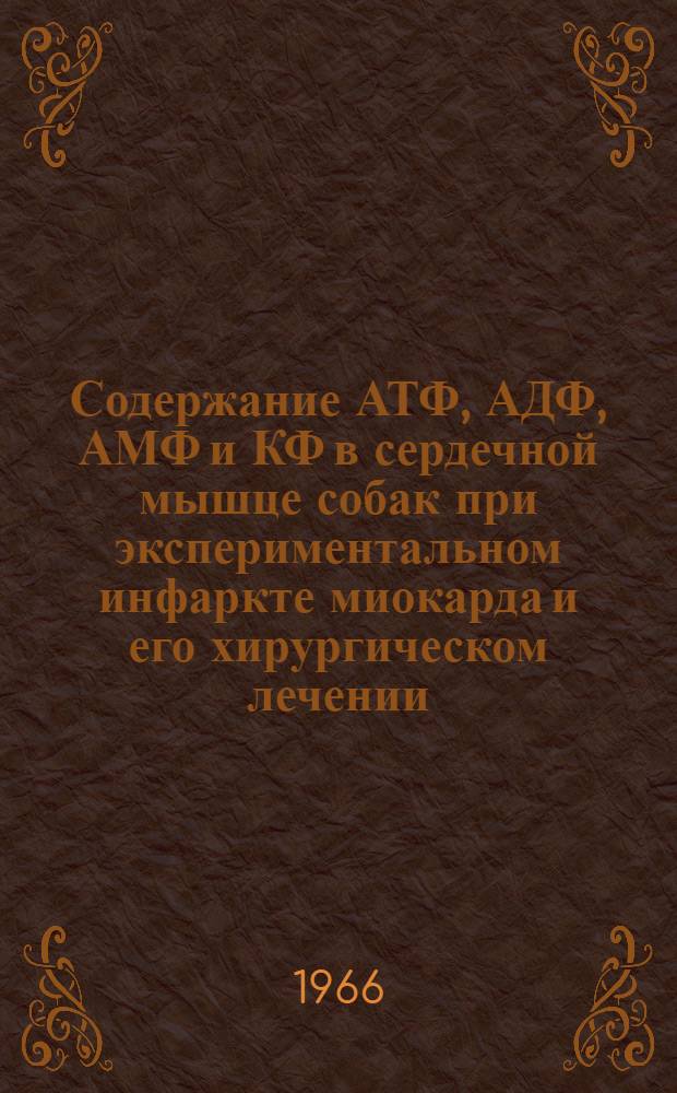 Содержание АТФ, АДФ, АМФ и КФ в сердечной мышце собак при экспериментальном инфаркте миокарда и его хирургическом лечении : Автореферат дис. на соискание учен. степени канд. биол. наук
