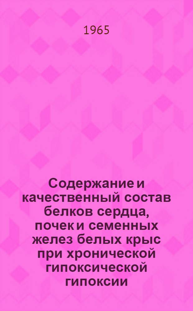 Содержание и качественный состав белков сердца, почек и семенных желез белых крыс при хронической гипоксической гипоксии : Автореферат дис. на соискание учен. степени кандидата мед. наук