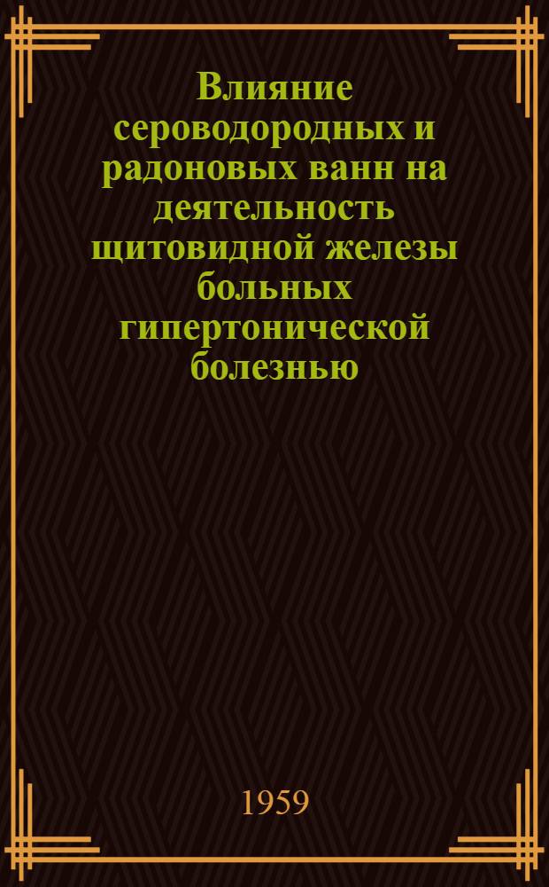 Влияние сероводородных и радоновых ванн на деятельность щитовидной железы больных гипертонической болезнью, ревматическим пороком сердца и инфекционным неспецифическим полиартритом : Автореферат дис. на соискание учен. степени кандидата мед. наук