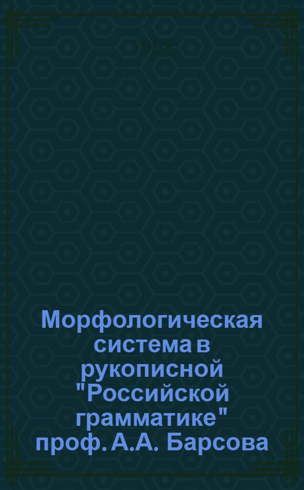 Морфологическая система в рукописной "Российской грамматике" проф. А.А. Барсова : Автореферат дис. на соискание учен. степени канд. филол. наук : (660)