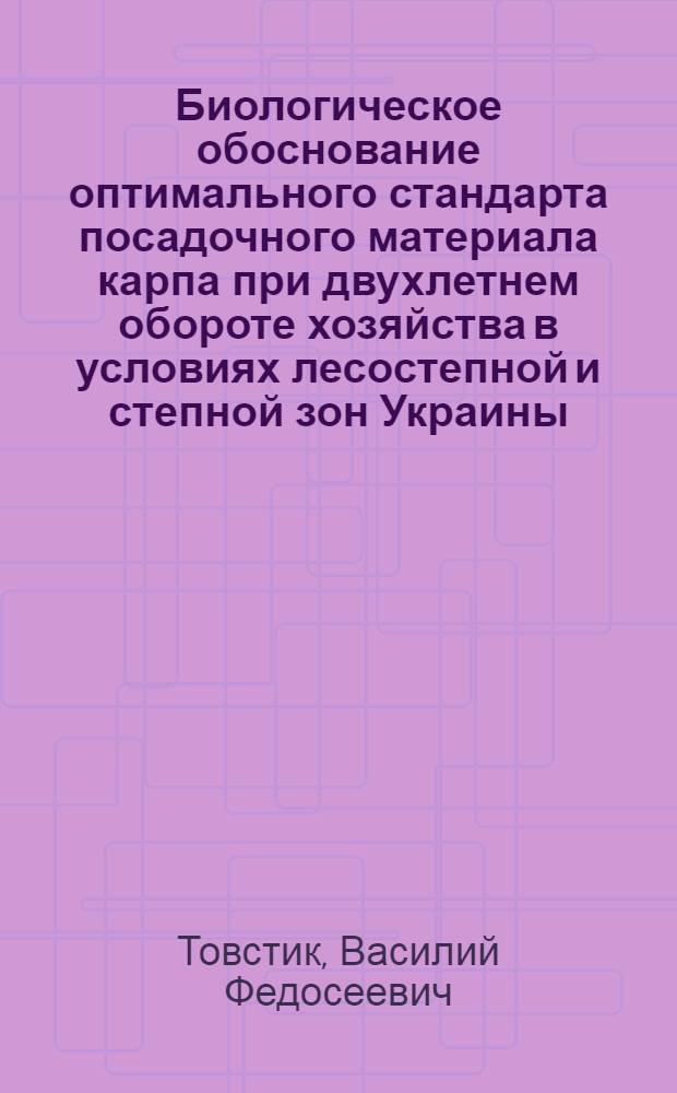 Биологическое обоснование оптимального стандарта посадочного материала карпа при двухлетнем обороте хозяйства в условиях лесостепной и степной зон Украины : Автореферат дис. на соискание учен. степени кандидата биол. наук