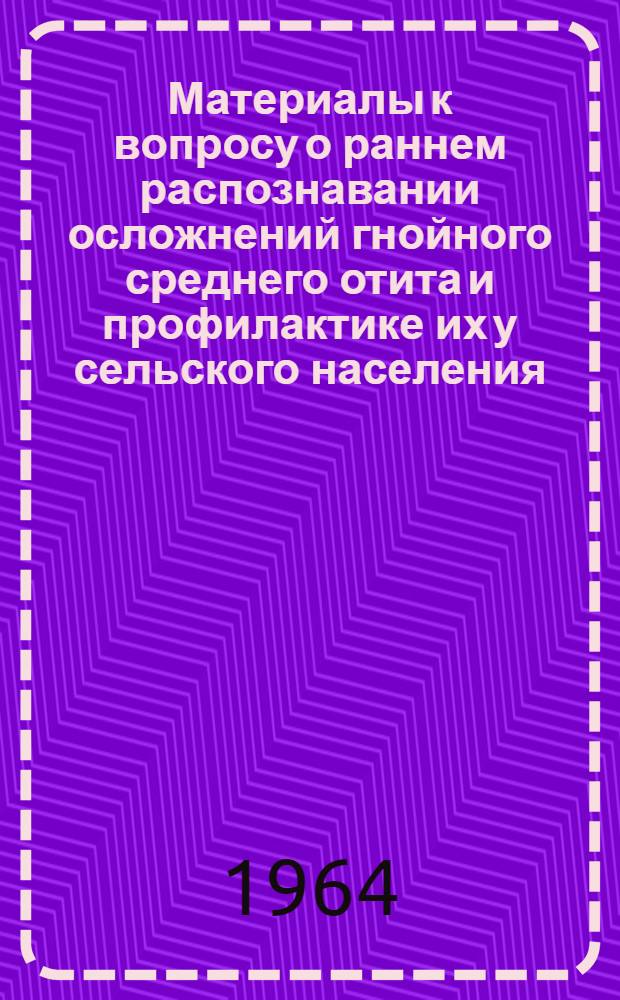 Материалы к вопросу о раннем распознавании осложнений гнойного среднего отита и профилактике их у сельского населения : Автореферат дис. на соискание учен. степени кандидата мед. наук