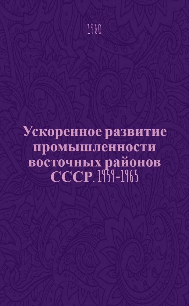 Ускоренное развитие промышленности восточных районов СССР. [1959-1965]