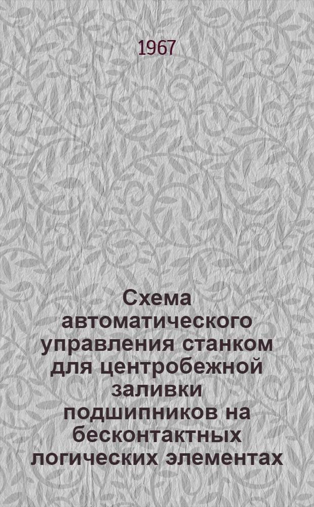 Схема автоматического управления станком для центробежной заливки подшипников на бесконтактных логических элементах