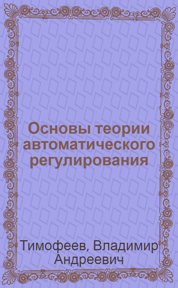 Основы теории автоматического регулирования : Учеб. пособие : Вып. 1-