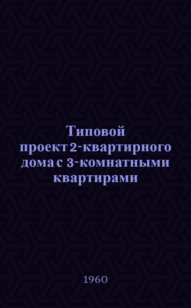 Типовой проект 2-квартирного дома с 3-комнатными квартирами : Стены кирпичные облегченной кладки Альбом 1-. Альбом 1 : Пояснительная записка. Чертежи