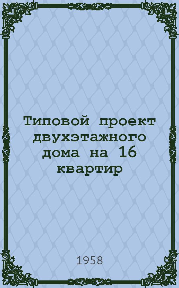 Типовой проект двухэтажного дома на 16 квартир : 1-247-1. Альбом 1 : Строительно-монтажные чертежи