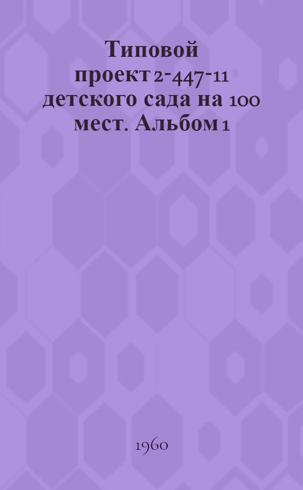 Типовой проект 2-447-11 детского сада на 100 мест. Альбом 1 : Строительно-монтажные чертежи