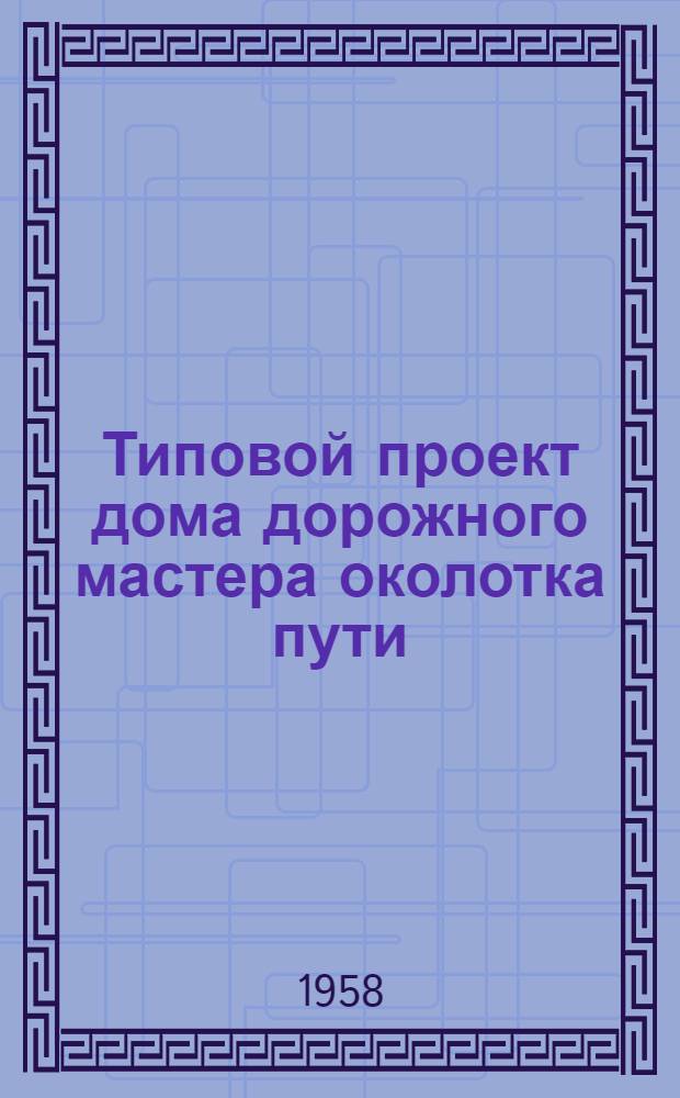 Типовой проект дома дорожного мастера околотка пути : Стены а) из кирпичных блоков облегченной кладки, б) из шлакобетонных и бетонных блоков. Альбом 1. Прил : Смета по рабочим чертежам. (Стены крупноблочные)