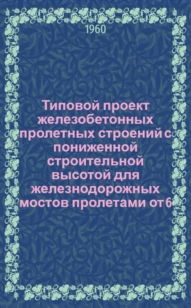 Типовой проект железобетонных пролетных строений с пониженной строительной высотой для железнодорожных мостов пролетами от 6,0 до 15,0 м под нагрузку Н8