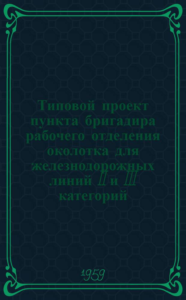 Типовой проект пункта бригадира рабочего отделения околотка для железнодорожных линий II и III категорий : Стены: а) из кирпичных блоков облегченной кладки, б) из шлакобетонных и бетонных блоков. Альбом 1 : Пояснительная записка. Чертежи