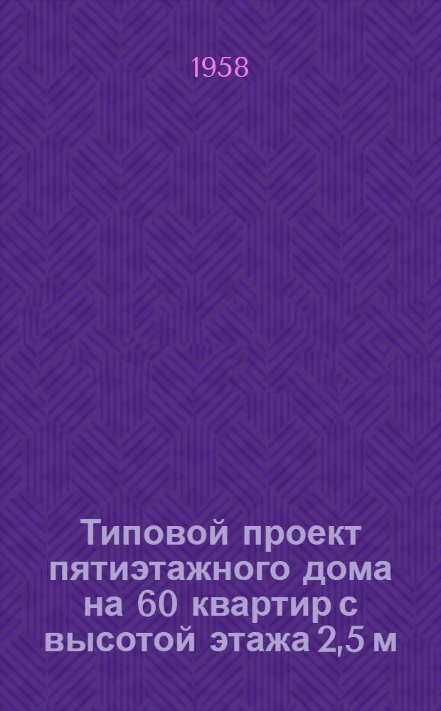 Типовой проект пятиэтажного дома на 60 квартир с высотой этажа 2,5 м (в чистоте) : 1-447С-8. Альбом 1 : Строительно-монтажные чертежи
