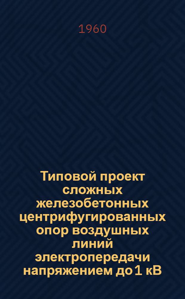 Типовой проект сложных железобетонных центрифугированных опор воздушных линий электропередачи напряжением до 1 кВ : Рабочие чертежи
