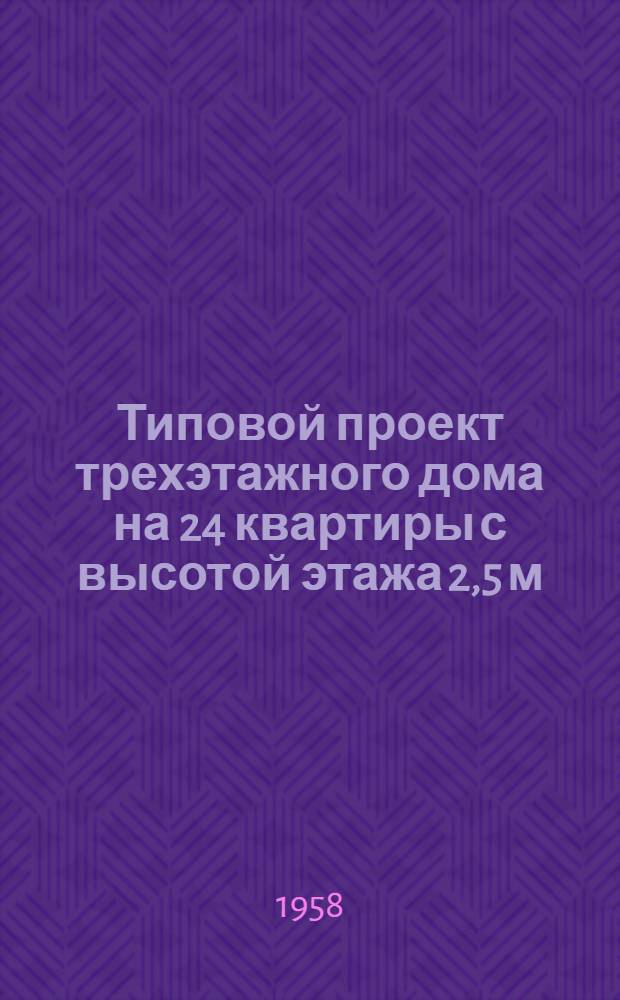 Типовой проект трехэтажного дома на 24 квартиры с высотой этажа 2,5 м (в чистоте) 1-447С-6. Альбом 1 : Строительно-монтажные чертежи