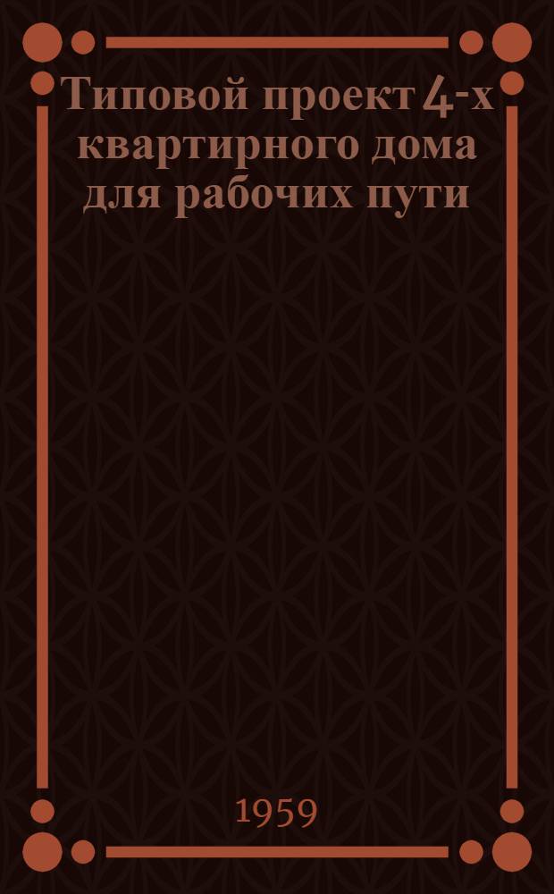 Типовой проект 4-х квартирного дома для рабочих пути : Стены: а) из кирпичных блоков облегченной кладки; б) из шлакобетонных и бетонных блоков. Альбом 1 : Пояснительная записка. Чертежи