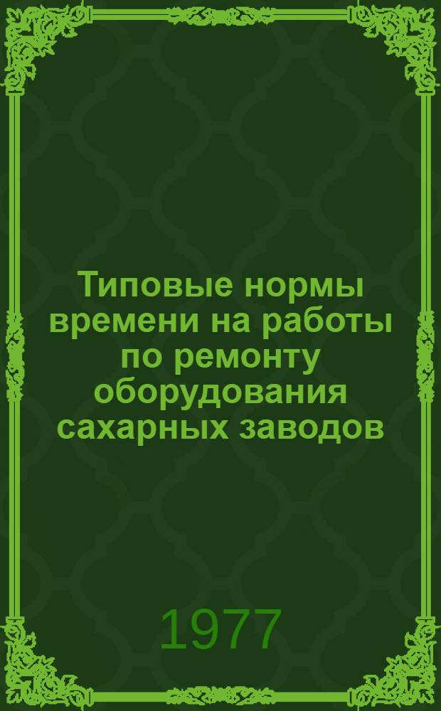 Типовые нормы времени на работы по ремонту оборудования сахарных заводов : Ч. 1-. Ч. 8 : Станочные работы
