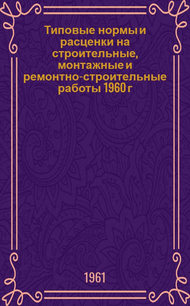 Типовые нормы и расценки на строительные, монтажные и ремонтно-строительные работы 1960 г : Вып. 1-. Вып. 1
