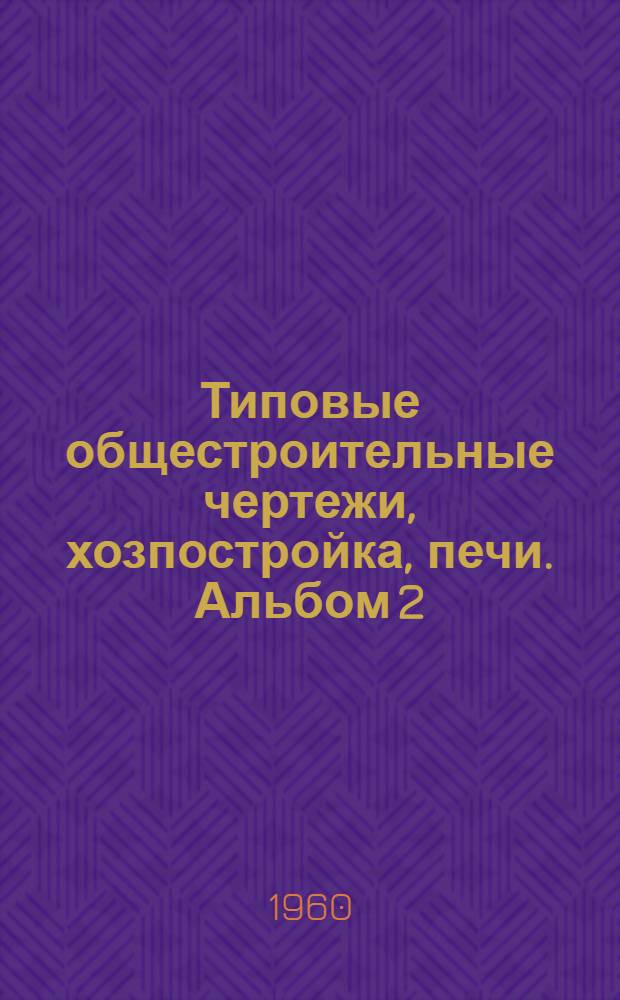 Типовые общестроительные чертежи, хозпостройка, печи. Альбом 2