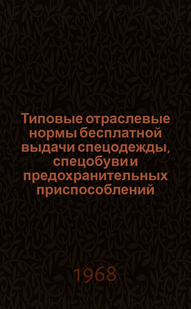 Типовые отраслевые нормы бесплатной выдачи спецодежды, спецобуви и предохранительных приспособлений : Вып. 1-3. Вып. 1