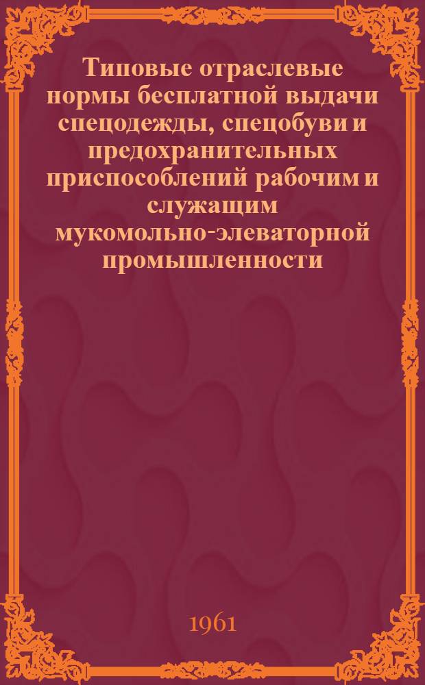 Типовые отраслевые нормы бесплатной выдачи спецодежды, спецобуви и предохранительных приспособлений рабочим и служащим мукомольно-элеваторной промышленности : Утв. 22/IV 1960 г. Нормы бесплатной выдачи рабочим и служащим теплой спецодежды и спецобуви по климатическим поясам]